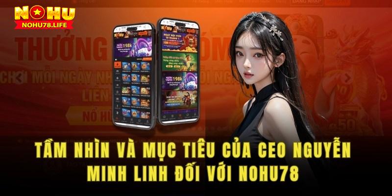 Tầm nhìn và mục tiêu của CEO Nguyễn Minh Linh đối với nohu78