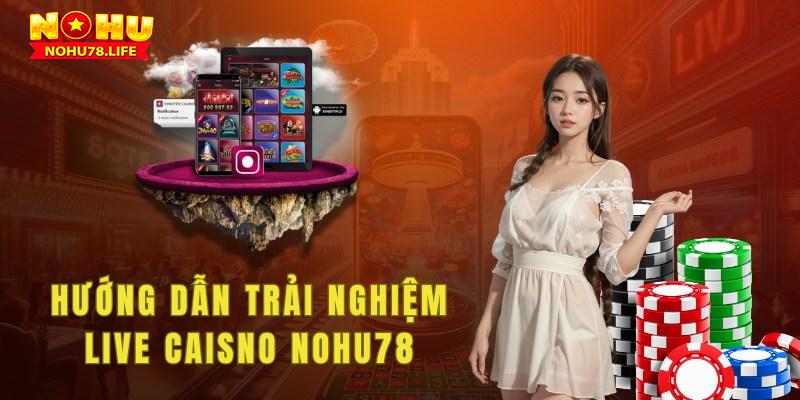 Hướng dẫn trải nghiệm các thể loại live casino nohu78