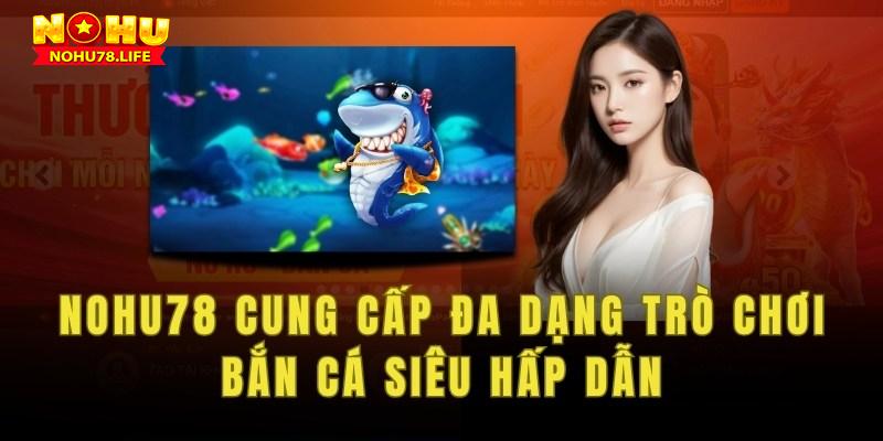 Nohu78 cung cấp đa dạng trò chơi bắn cá siêu hấp dẫn.