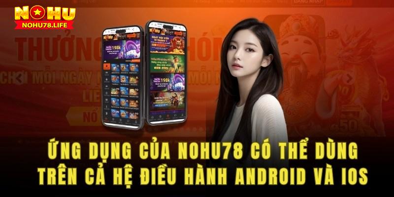 Ứng dụng của Nohu78 có thể dùng trên cả hệ điều hành Android và IOS