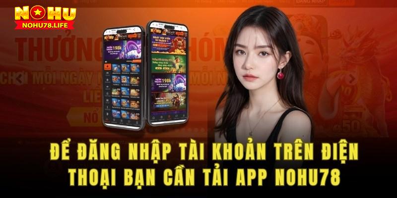 Để đăng nhập tài khoản trên điện thoại bạn cần tải app về trước tiên