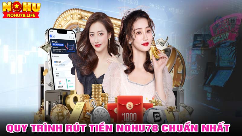 Quy trình rút tiền nohu78 chuẩn nhất