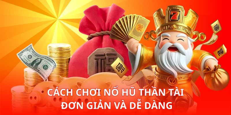 Nổ Hũ Thần Tài – Trò Chơi Slot Mang Vận May Tài Lộc Đây 2 Cách chơi Nổ Hũ Thần Tài đơn giản và dễ dàng