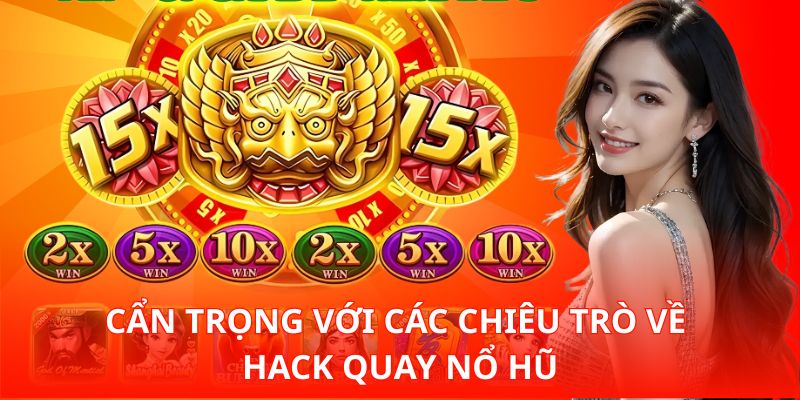 Cẩn trọng với các chiêu trò về Hack quay nổ hũ