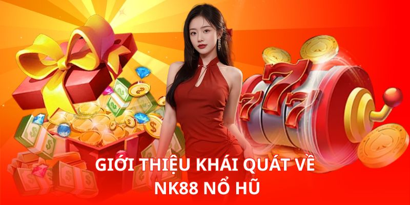 Nk88 Nổ Hũ – Sân Chơi Slot Đổi Thưởng Hấp Dẫn Nhất Hiện Nay 1 Giới thiệu khái quát về Nk88 Nổ Hũ
