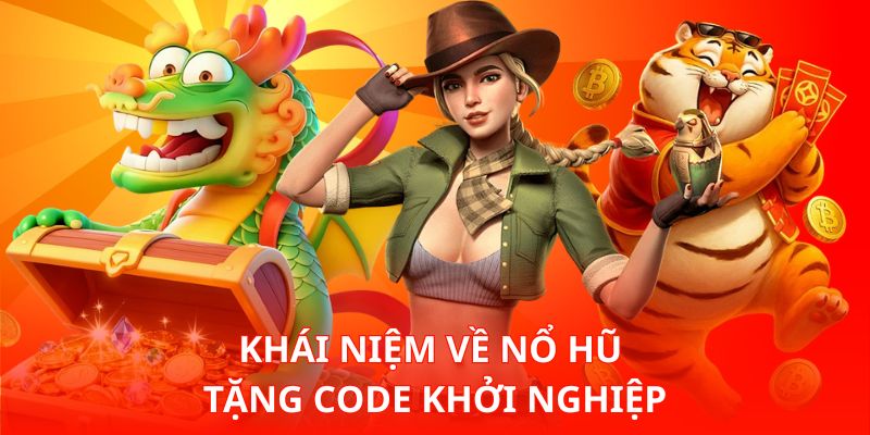 Nổ Hũ Tặng Code Khởi Nghiệp Có Thật Sự Đáng Nhận Không Nhé 1 Khái niệm về nổ hũ tặng code khởi nghiệp