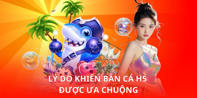 Trải Nghiệm Bắn Cá H5 Mượt Mà Ngay Trên Trình Duyệt Thôi 2 Lý do khiến Bắn Cá H5 được ưa chuộng