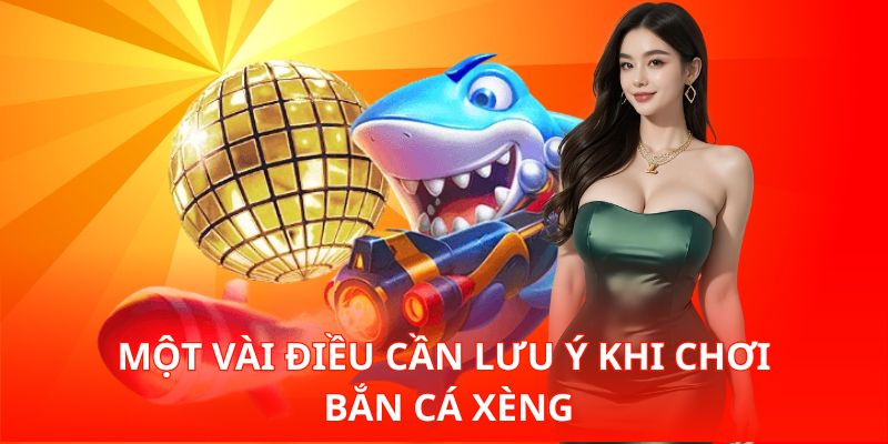 Bắn Cá Xèng – Trò Chơi Giải Trí Mang Lại Thưởng Lớn An Toàn 3 Một vài điều cần lưu ý khi chơi Bắn Cá Xèng