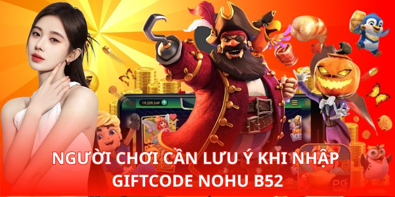 Người chơi cần lưu ý khi nhập Giftcode Nohu B52