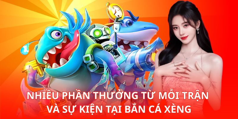 Bắn Cá Xèng – Trò Chơi Giải Trí Mang Lại Thưởng Lớn An Toàn 2 Nhiều phần thưởng từ mỗi trận và sự kiện tại Bắn Cá Xèng