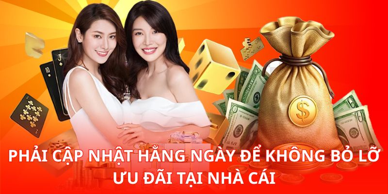Phải cập nhật hằng ngày để không bỏ lỡ ưu đãi tại nhà cái