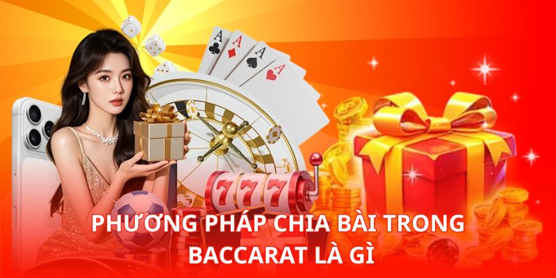 Baccarat Là Gì – Giải Thích Đơn Giản Dễ Hiểu Cho Ai Chưa Biết 2 Phương pháp chia bài trong Baccarat là gì